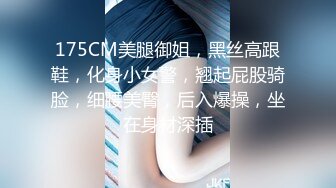 175CM美腿御姐，黑丝高跟鞋，化身小女警，翘起屁股骑脸，细腰美臀，后入爆操，坐在身材深插