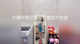 大像传媒之素人性感女大生欲求不滿