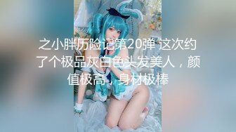 之小胖历险记第20弹 这次约了个极品灰白色头发美人，颜值极高，身材极棒