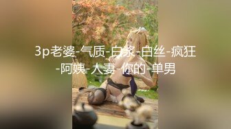 3p老婆-气质-白浆-白丝-疯狂-阿姨-人妻-你的-单男