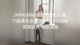 [MP4]网袜捆绑诱惑主人 骚穴能承受多少次呢？口球捆绑 阴蒂玩弄 强制高潮