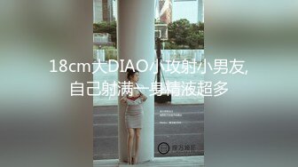 18cm大DIAO小攻射小男友,自己射满一身精液超多