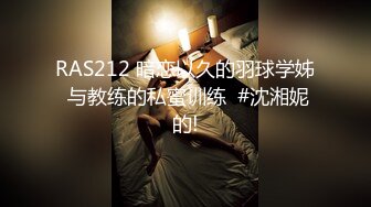 RAS212 暗恋以久的羽球学姊 与教练的私蜜训练  #沈湘妮的!