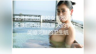 四月新流出高校女厕极品高清全景后拍经期流量大的学妹闻闻擦完腿的卫生纸