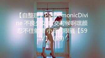 【自整理】P站DemonicDivine 不良少女 口交时候啊嘿颜 忍不住射精 小母狗很骚【59V】  (59)