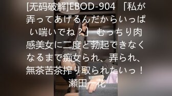 [无码破解]EBOD-904 「私が弄ってあげるんだからいっぱい喘いでね？」 むっちり肉感美女に二度と勃起できなくなるまで痴女られ、弄られ、無茶苦茶搾り取られたいっ！ 瀬田一花