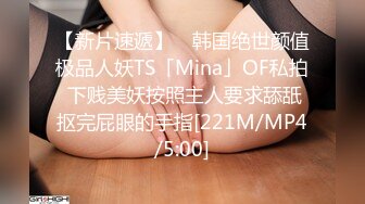 【新片速遞】 ✨韩国绝世颜值极品人妖TS「Mina」OF私拍 下贱美妖按照主人要求舔舐抠完屁眼的手指[221M/MP4/5:00]