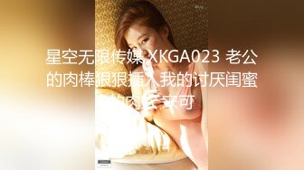 星空无限传媒 XKGA023 老公的肉棒狠狠插入我的讨厌闺蜜的肉穴 宋可