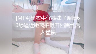 [MP4]黑衣牛仔裤妹子调情69舔逼近距离拍摄开档黑丝后入猛操