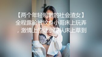 【两个年轻粉嫩的社会渣女】全程露脸被纹身小哥床上玩弄，激情上位让小哥从床上草到床下