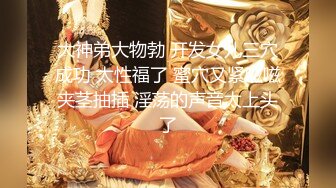 大神弟大物勃 开发女儿三穴成功 太性福了 蜜穴又紧嗞嗞夹茎抽插 淫荡的声音太上头了