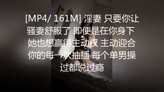 [MP4/ 161M] 淫妻 只要你让骚妻舒服了 即便是在你身下 她也想赢得主动权 主动迎合你的每一次抽插 每个单男操过都说过瘾