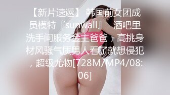 【新片速遞】 韩国前女团成员模特『sunwall』✅酒吧里洗手间服务金主爸爸，高挑身材风骚气质男人看了就想侵犯，超级尤物[728M/MP4/08:06]