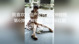 《安防新台?精选泄密》上帝视角真实欣赏数对男女开房激情造爱~等了三天极品妹终于等到你被肏了