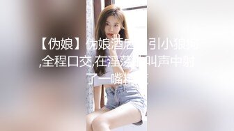 【伪娘】伪娘酒店勾引小狼狗,全程口交,在淫荡的叫声中射了一嘴精液