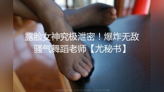 露脸女神究极泄密！爆炸无敌骚气舞蹈老师【尤秘书】