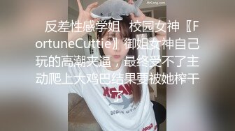 ✿反差性感学姐✿校园女神〖FortuneCuttie〗御姐女神自己玩的高潮夹逼，最终受不了主动爬上大鸡巴结果要被她榨干了