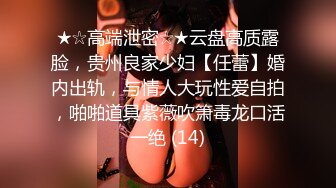 ★☆高端泄密☆★云盘高质露脸，贵州良家少妇【任蕾】婚内出轨，与情人大玩性爱自拍，啪啪道具紫薇吹箫毒龙口活一绝 (14)