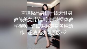 ⚡⚡声控极品身材一线天健身教练美女【Yun】抹油裸体教学视频⚡详细讲解健身各种动作⚡超清无水印原版~2