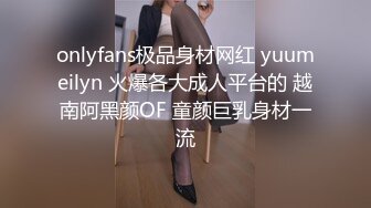 onlyfans极品身材网红 yuumeilyn 火爆各大成人平台的 越南阿黑颜OF 童颜巨乳身材一流