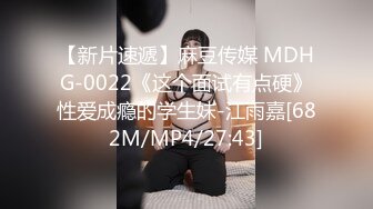 【新片速遞】麻豆传媒 MDHG-0022《这个面试有点硬》性爱成瘾的学生妹-江雨嘉[682M/MP4/27:43]