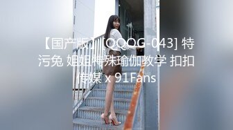 【国产版】[QQOG-043] 特污兔 姐姐特殊瑜伽教学 扣扣传媒 x 91Fans