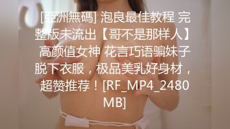 [亞洲無碼] 泡良最佳教程 完整版未流出【哥不是那样人】高颜值女神 花言巧语骗妹子脱下衣服，极品美乳好身材，超赞推荐！[RF_MP4_2480MB]