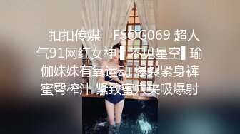 ✿扣扣传媒✿ FSOG069 超人气91网红女神 ▌不见星空▌瑜伽妹妹有氧运动 爆裂紧身裤蜜臀榨汁 紧致蜜穴夹吸爆射