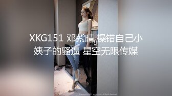 XKG151 邓紫晴 操错自己小姨子的骚逼 星空无限传媒