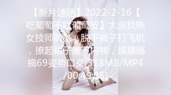 【新片速遞】2022-2-16【吃葡萄不吐葡萄皮】大叔找熟女技师服务，脱下裤子打飞机，撩起裙子拔下内裤，摸摸搞搞69姿势口交[318MB/MP4/00:49:35]