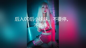 后入00后小妹妹。不要停。不要停。