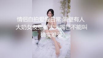 情侣自拍爱爱日常 隔壁有人 大奶女友张着大大嘴巴不能叫确实难受