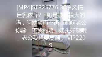 [MP4]STP25776 30岁风情-巨乳依萍?：奶是被你摸大的吗，阿姨笑而不语，啊啊老公你舔一下我的奶，奶头好硬哦，老公我想要高潮！ VIP2209