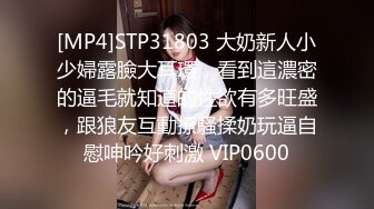 [MP4]STP31803 大奶新人小少婦露臉大耳環，看到這濃密的逼毛就知道的性欲有多旺盛，跟狼友互動撩騷揉奶玩逼自慰呻吟好刺激 VIP0600