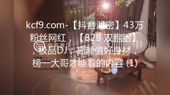 kcf9.com-【抖音泄密】43万粉丝网红，【B2B 双胞胎】，极品DJ，高颜值好身材，榜一大哥才能看的内容 (1)