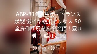 ABP-834 人生初・トランス狀態 激イキ絶頂セックス 50 全身仰け反り痙攣絶頂！暴れ乳！ 藤江史帆