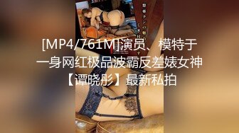 [MP4/761M]演员、模特于一身网红极品波霸反差婊女神【谭晓彤】最新私拍