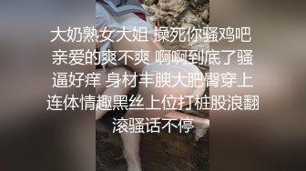 大奶熟女大姐 操死你骚鸡吧 亲爱的爽不爽 啊啊到底了骚逼好痒 身材丰腴大肥臀穿上连体情趣黑丝上位打桩股浪翻滚骚话不停