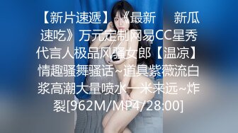 【新片速遞】 《最新㊙️新瓜速吃》万元定制网易CC星秀代言人极品风骚女郎【温凉】情趣骚舞骚话~道具紫薇流白浆高潮大量喷水一米来远~炸裂[962M/MP4/28:00]