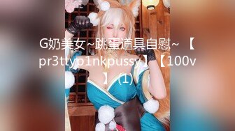 G奶美女~跳蛋道具自慰~ 【pr3ttyp1nkpussy】【100v】 (1)