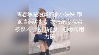 青春無敵粉嫩鄰家小妹妹 乖乖清純美少女 衣服還沒脫完被後入一邊打屁股一邊辱罵用力操