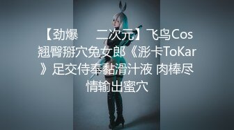 【劲爆❤️二次元】飞鸟Cos翘臀掰穴兔女郎《浵卡ToKar》足交侍奉黏滑汁液 肉棒尽情输出蜜穴