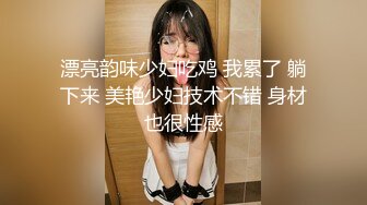 漂亮韵味少妇吃鸡 我累了 躺下来 美艳少妇技术不错 身材也很性感