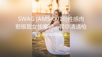 SWAG [AMS-0010]性感肉慾极致女按摩师，帮你清通枪管 kewiballa