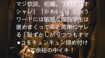 マジ软派、初撮。 1975 「オシャレ」「かわいい」というワードには敏感な服饰学生は褒めまくってると简単にヤレる！耻ずかしがりつつもオマ●コをキュンキュン缔め付けて余裕の中イキ！