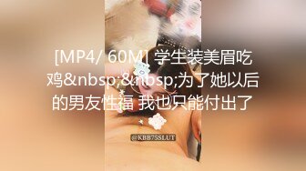 [MP4/ 60M] 学生装美眉吃鸡&nbsp;&nbsp;为了她以后的男友性福 我也只能付出了