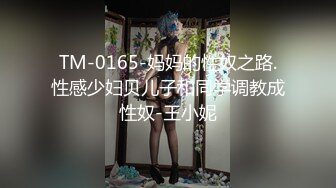 TM-0165-妈妈的性奴之路.性感少妇贝儿子和同学调教成性奴-王小妮