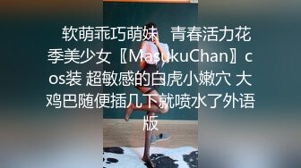 ✿软萌乖巧萌妹✿青春活力花季美少女〖MasukuChan〗cos装 超敏感的白虎小嫩穴 大鸡巴随便插几下就喷水了外语版