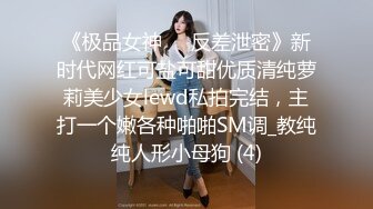 《极品女神☀️反差泄密》新时代网红可盐可甜优质清纯萝莉美少女lewd私拍完结，主打一个嫩各种啪啪SM调_教纯纯人形小母狗 (4)