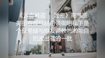 《云盘被盗㊙️泄密》高气质美丽容颜极品白领御姐私下是个反差婊与炮友调教啪啪啪自拍流出骚的一批